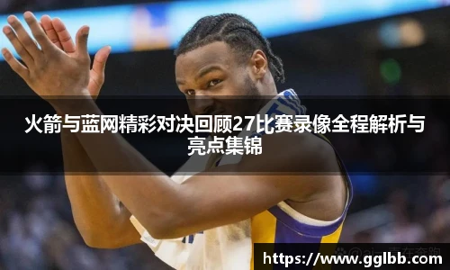 悟空体育火箭与蓝网精彩对决回顾27比赛录像全程解析与亮点集锦